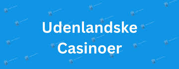 Udenlandsk Casino En Guide til de Bedste Online Spillemuligheder Udenlandsk Casino En Guide til de Bedste Online Spillemuligheder